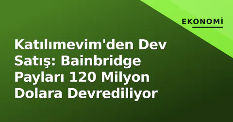 Katılımevim'den Dev Satış: Bainbridge Payları 120 Milyon Dolara Devrediliyor