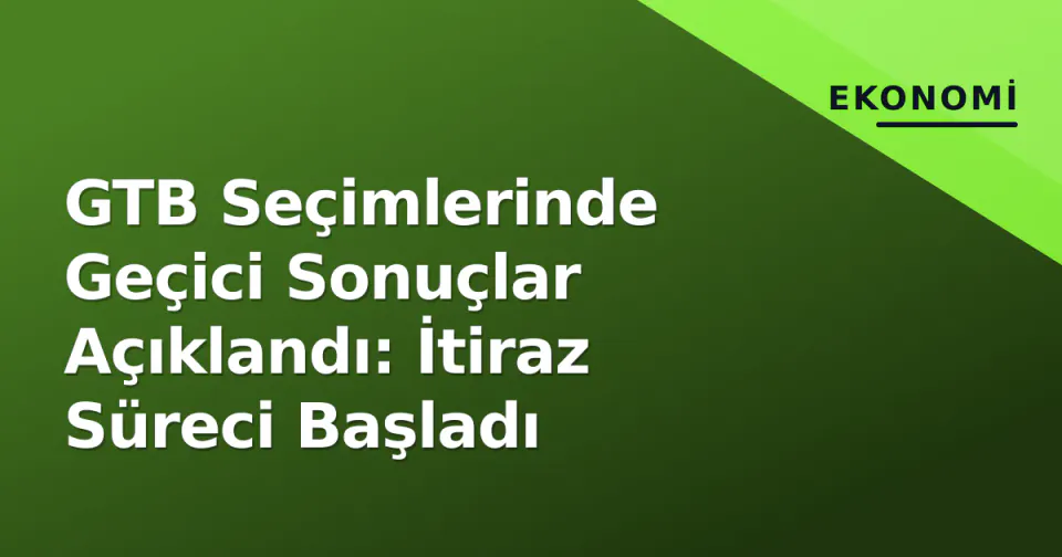 GTB Seçimlerinde Geçici Sonuçlar Açıklandı: İtiraz Süreci Başladı görseli