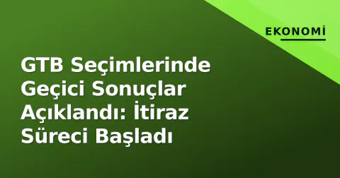 GTB Seçimlerinde Geçici Sonuçlar Açıklandı: İtiraz Süreci Başladı