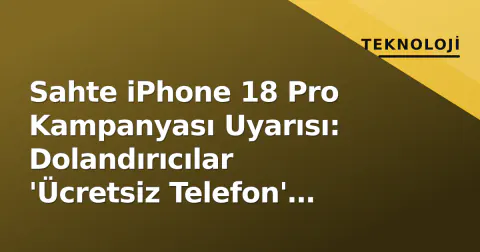 Sahte iPhone 18 Pro Kampanyası Uyarısı: Dolandırıcılar 'Ücretsiz Telefon' Tuzakları Kuruyor
