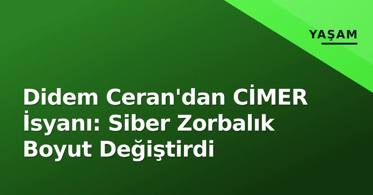 Didem Ceran'dan CİMER İsyanı: Siber Zorbalık Boyut Değiştirdi Didem Ceran'dan CİMER İsyanı: Siber Zorbalık Boyut Değiştirdi
