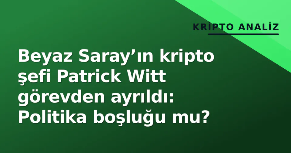 Beyaz Saray’ın kripto şefi Patrick Witt görevden ayrıldı: Politika boşluğu mu? görseli