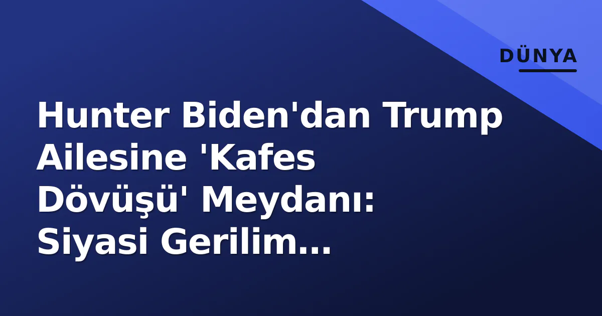 Hunter Biden'dan Trump Ailesine 'Kafes Dövüşü' Meydanı: Siyasi Gerilim Tırmanıyor Hunter Biden'dan Trump Ailesine 'Kafes Dövüşü' Meydanı: Siyasi Gerilim Tırmanıyor