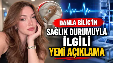 Danla Bilic'in sağlık durumu nasıl? Operasyon sonrası son bilgiler