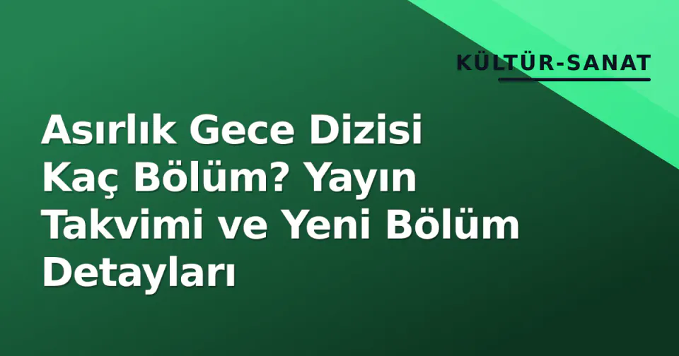Asırlık Gece Dizisi Kaç Bölüm? Yayın Takvimi ve Yeni Bölüm Detayları görseli