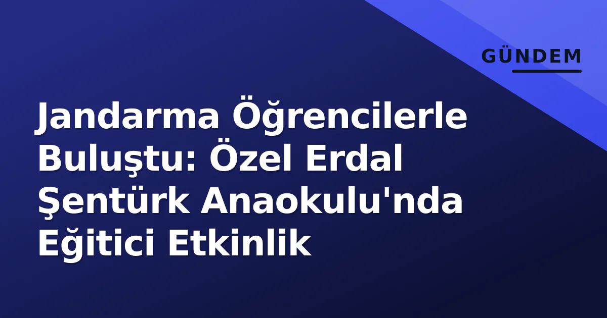Jandarma Öğrencilerle Buluştu: Özel Erdal Şentürk Anaokulu'nda Eğitici Etkinlik Jandarma Öğrencilerle Buluştu: Özel Erdal Şentürk Anaokulu'nda Eğitici Etkinlik