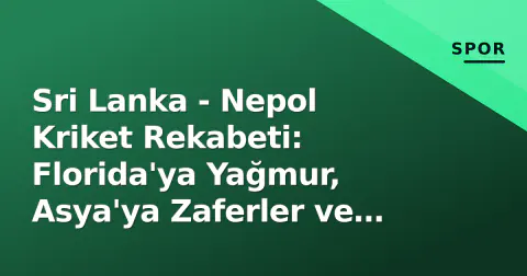 Sri Lanka - Nepol Kriket Rekabeti: Florida'ya Yağmur, Asya'ya Zaferler ve 2026 Yol Haritası