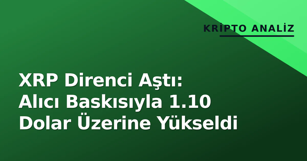 XRP Direnci Aştı: Alıcı Baskısıyla 1.10 Dolar Üzerine Yükseldi XRP Direnci Aştı: Alıcı Baskısıyla 1.10 Dolar Üzerine Yükseldi