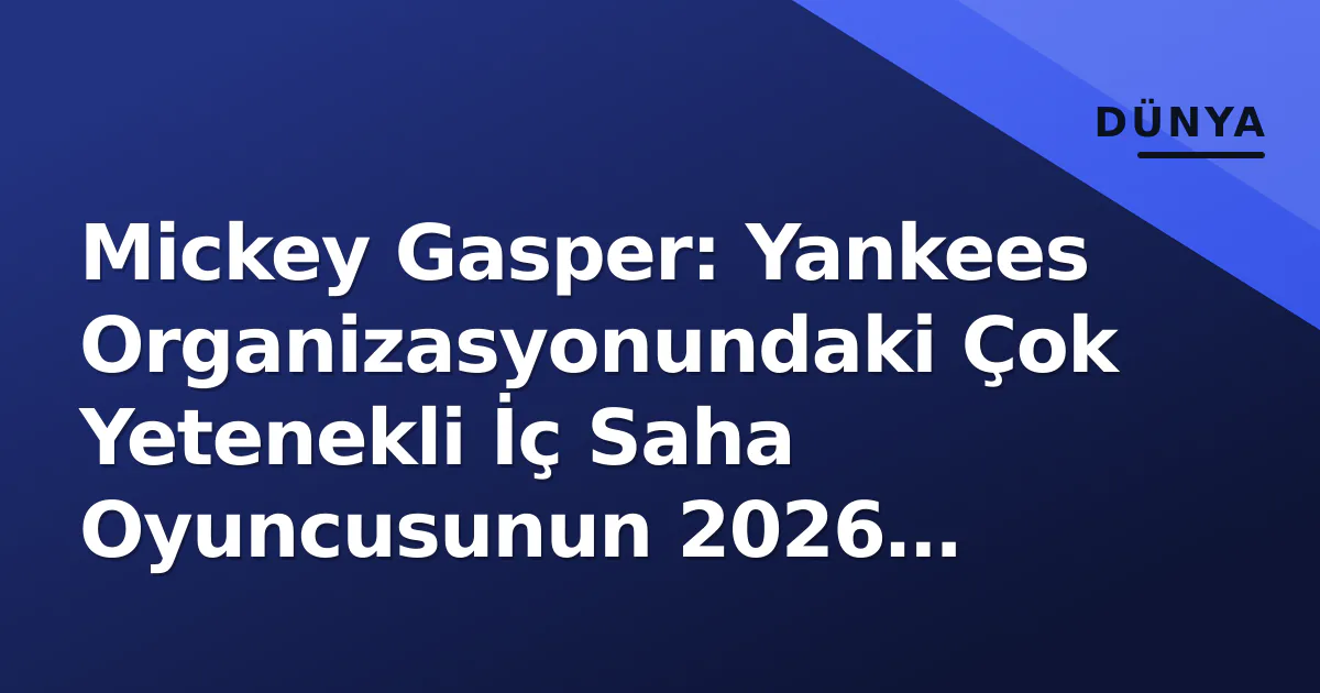 Mickey Gasper: Yankees Organizasyonundaki Çok Yetenekli İç Saha Oyuncusunun 2026 Durumu Mickey Gasper: Yankees Organizasyonundaki Çok Yetenekli İç Saha Oyuncusunun 2026 Durumu