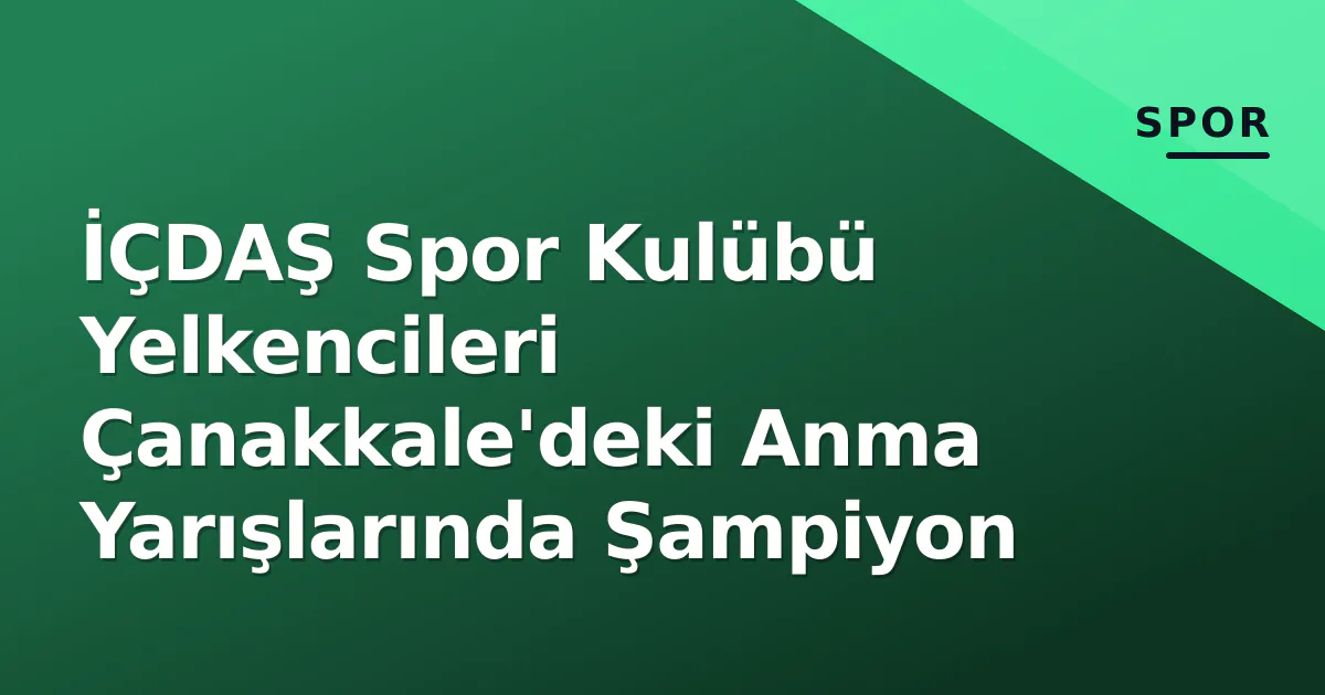 İÇDAŞ Spor Kulübü Yelkencileri Çanakkale'deki Anma Yarışlarında Şampiyon İÇDAŞ Spor Kulübü Yelkencileri Çanakkale'deki Anma Yarışlarında Şampiyon