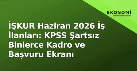 İŞKUR Haziran 2026 İş İlanları: KPSS Şartsız Binlerce Kadro ve Başvuru Ekranı