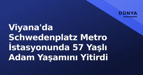 Viyana'da Schwedenplatz Metro İstasyonunda 57 Yaşlı Adam Yaşamını Yitirdi
