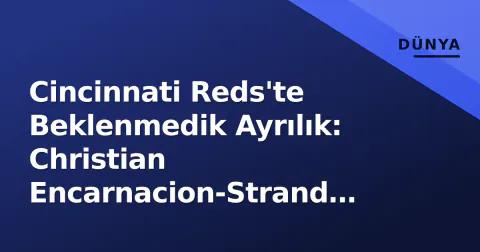 Cincinnati Reds'te Beklenmedik Ayrılık: Christian Encarnacion-Strand Kadro Dışı