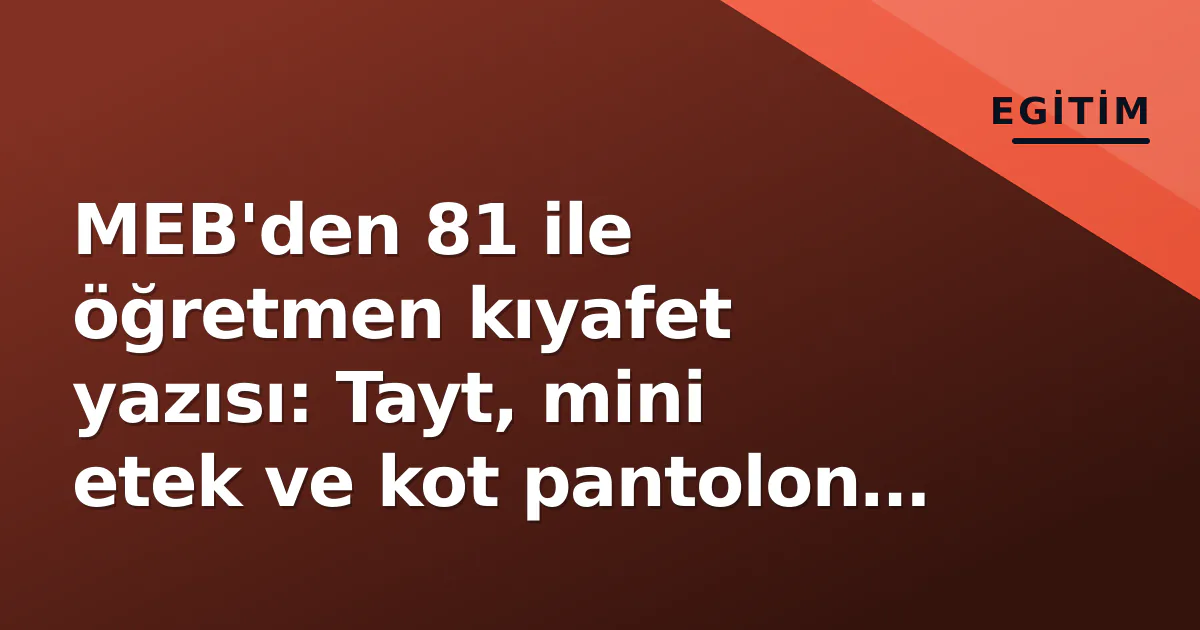 MEB'den 81 ile öğretmen kıyafet yazısı: Tayt, mini etek ve kot pantolon uyarısı, önlük teşvik edilecek MEB'den 81 ile öğretmen kıyafet yazısı: Tayt, mini etek ve kot pantolon uyarısı, önlük teşvik edilecek