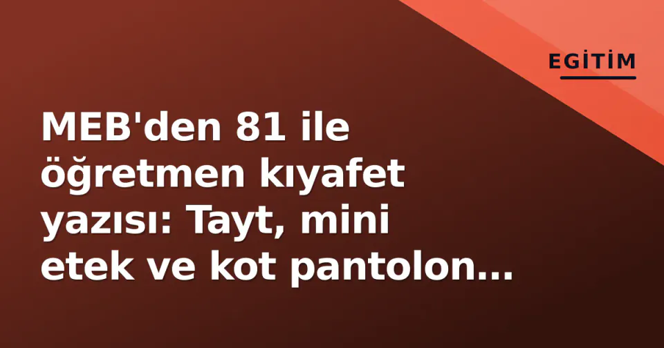 MEB'den 81 ile öğretmen kıyafet yazısı: Tayt, mini etek ve kot pantolon uyarısı, önlük teşvik edilecek görseli