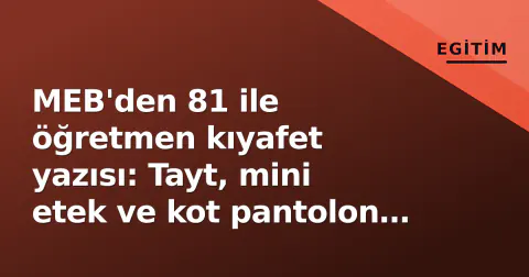 MEB'den 81 ile öğretmen kıyafet yazısı: Tayt, mini etek ve kot pantolon uyarısı, önlük teşvik edilecek