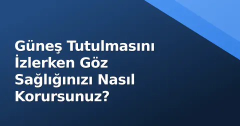 Güneş Tutulmasını İzlerken Göz Sağlığınızı Nasıl Korursunuz?