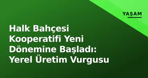 Halk Bahçesi Kooperatifi Yeni Dönemine Başladı: Yerel Üretim Vurgusu