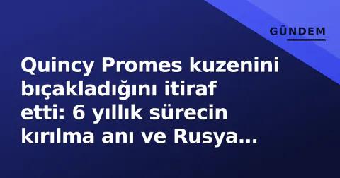 Quincy Promes kuzenini bıçakladığını itiraf etti: 6 yıllık sürecin kırılma anı ve Rusya tahliye krizinin ötesi