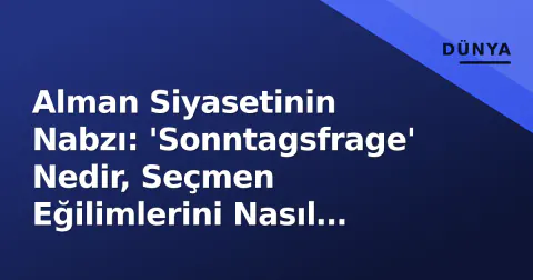 Alman Siyasetinin Nabzı: 'Sonntagsfrage' Nedir, Seçmen Eğilimlerini Nasıl Belirler?