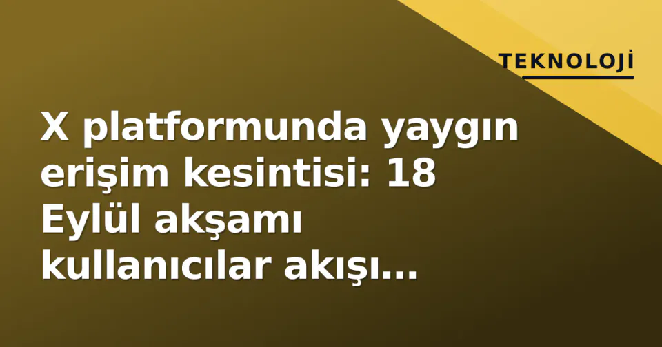 X platformunda yaygın erişim kesintisi: 18 Eylül akşamı kullanıcılar akışı yenileyemedi görseli