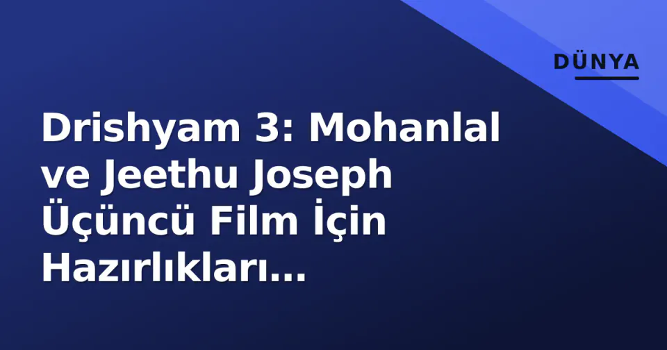 Drishyam 3: Mohanlal ve Jeethu Joseph Üçüncü Film İçin Hazırlıkları Hızlandırıyor, 2027 Hedefli görseli