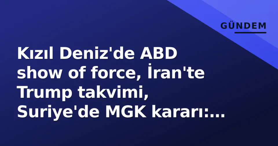 Kızıl Deniz'de ABD show of force, İran'te Trump takvimi, Suriye'de MGK kararı: 15 Eylül'ün stratejik gündemi görseli