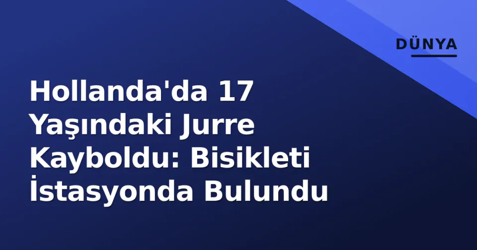 Hollanda'da 17 Yaşındaki Jurre Kayboldu: Bisikleti İstasyonda Bulundu görseli