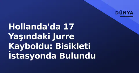 Hollanda'da 17 Yaşındaki Jurre Kayboldu: Bisikleti İstasyonda Bulundu