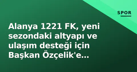 Alanya 1221 FK, yeni sezondaki altyapı ve ulaşım desteği için Başkan Özçelik'e teşekkür etti