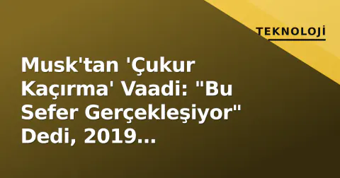 Musk'tan 'Çukur Kaçırma' Vaadi: "Bu Sefer Gerçekleşiyor" Dedi, 2019 Hatırlatıldı