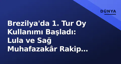 Brezilya'da 1. Tur Oy Kullanımı Başladı: Lula ve Sağ Muhafazakâr Rakip Zorlu Sınavda
