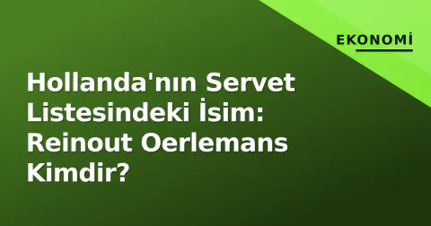 Hollanda'nın Servet Listesindeki İsim: Reinout Oerlemans Kimdir?