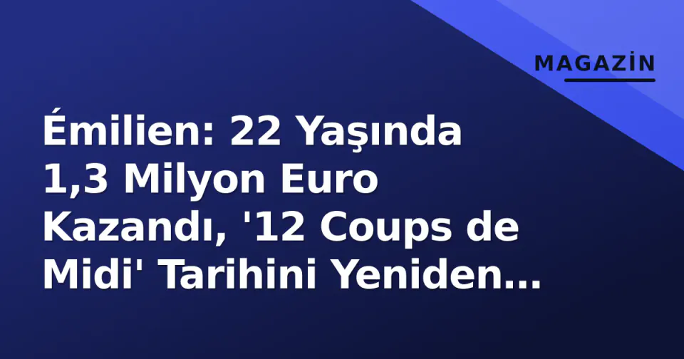 Émilien: 22 Yaşında 1,3 Milyon Euro Kazandı, '12 Coups de Midi' Tarihini Yeniden Yazdı görseli