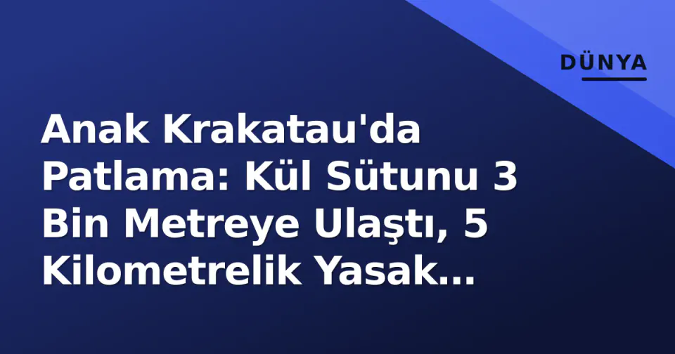 Anak Krakatau'da Patlama: Kül Sütunu 3 Bin Metreye Ulaştı, 5 Kilometrelik Yasak Bölge İlan Edildi görseli