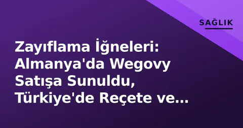 Zayıflama İğneleri: Almanya'da Wegovy Satışa Sunuldu, Türkiye'de Reçete ve SGK Süreci Nasıl İşliyor?