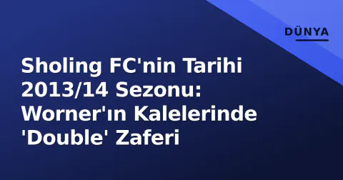 Sholing FC'nin Tarihi 2013/14 Sezonu: Worner'ın Kalelerinde 'Double' Zaferi