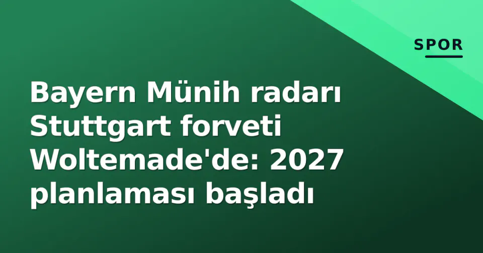 Bayern Münih radarı Stuttgart forveti Woltemade'de: 2027 planlaması başladı görseli