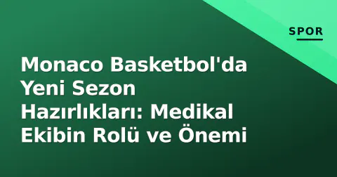Monaco Basketbol'da Yeni Sezon Hazırlıkları: Medikal Ekibin Rolü ve Önemi