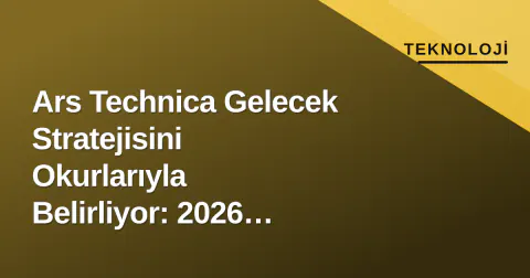 Ars Technica Gelecek Stratejisini Okurlarıyla Belirliyor: 2026 Anketi Yayında