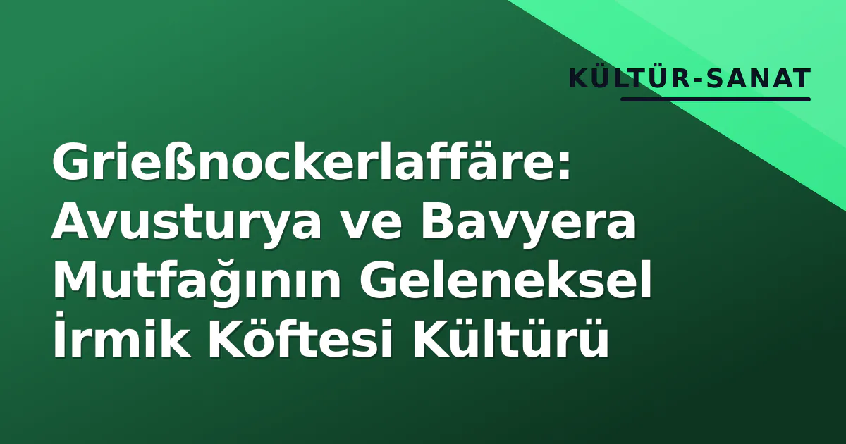 Grießnockerlaffäre: Avusturya ve Bavyera Mutfağının Geleneksel İrmik Köftesi Kültürü Grießnockerlaffäre: Avusturya ve Bavyera Mutfağının Geleneksel İrmik Köftesi Kültürü