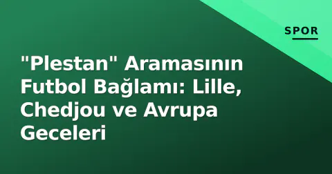 "Plestan" Aramasının Futbol Bağlamı: Lille, Chedjou ve Avrupa Geceleri