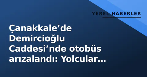 Çanakkale’de Demircioğlu Caddesi’nde otobüs arızalandı: Yolcular güvenlik kaygısıyla indirildi