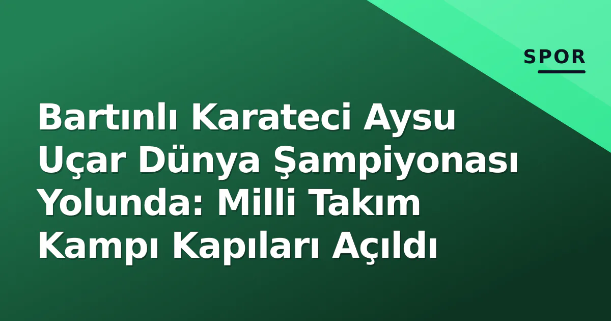 Bartınlı Karateci Aysu Uçar Dünya Şampiyonası Yolunda: Milli Takım Kampı Kapıları Açıldı Bartınlı Karateci Aysu Uçar Dünya Şampiyonası Yolunda: Milli Takım Kampı Kapıları Açıldı
