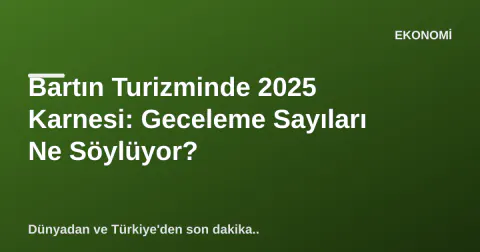 Bartın Turizminde 2025 Karnesi: Geceleme Sayıları Ne Söylüyor?