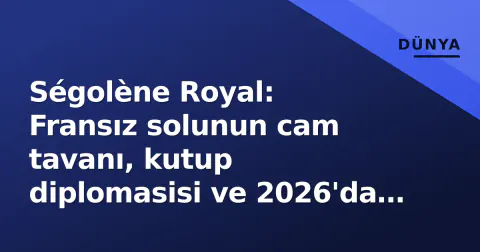 Ségolène Royal: Fransız solunun cam tavanı, kutup diplomasisi ve 2026'da sessiz bir miras
