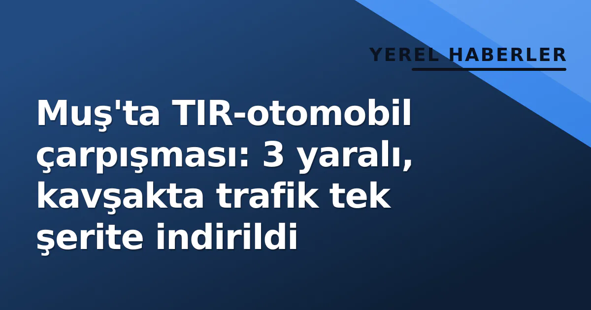 Muş'ta TIR-otomobil çarpışması: 3 yaralı, kavşakta trafik tek şerite indirildi Muş'ta TIR-otomobil çarpışması: 3 yaralı, kavşakta trafik tek şerite indirildi
