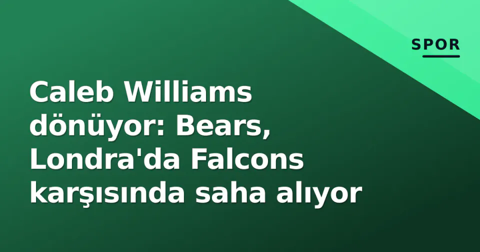 Caleb Williams dönüyor: Bears, Londra'da Falcons karşısında saha alıyor görseli