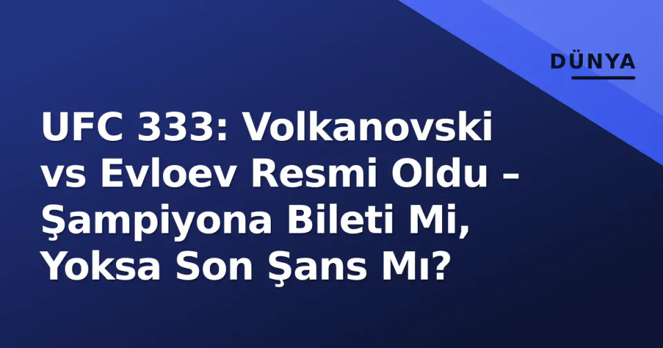UFC 333: Volkanovski vs Evloev Resmi Oldu – Şampiyona Bileti Mi, Yoksa Son Şans Mı? görseli