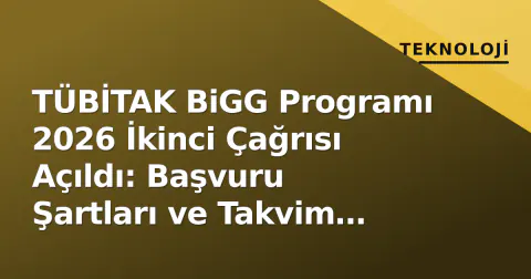 TÜBİTAK BiGG Programı 2026 İkinci Çağrısı Açıldı: Başvuru Şartları ve Takvim Belli Oldu TÜBİTAK BiGG Programı 2026 İkinci Çağrısı Açıldı: Başvuru Şartları ve Takvim Belli Oldu